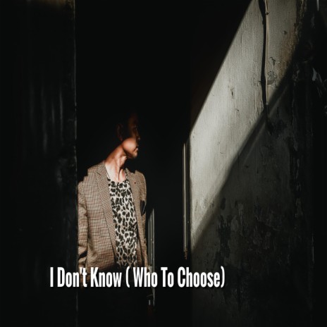 I Don't Know (Who to Choose) | Boomplay Music