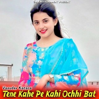 Tene Kahe Pe Kahi Ochhi Bat