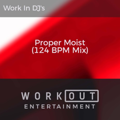 Proper Moist (124 BPM Mix) | Boomplay Music