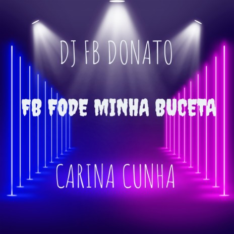 Fb Fode Minha Buceta ft. CARINA CUNHA | Boomplay Music