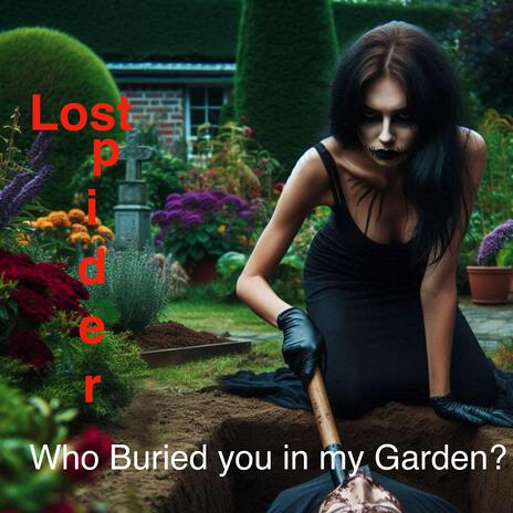 Who Buried you in my Garden?