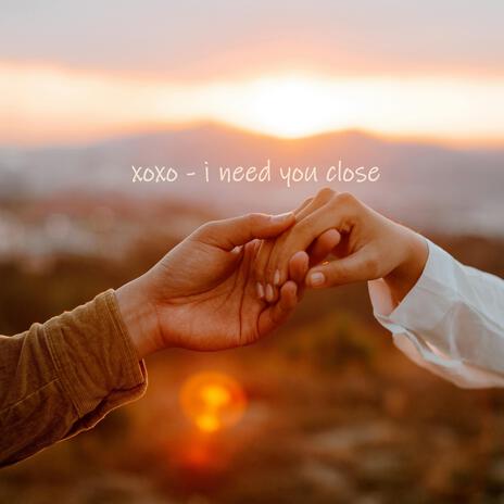 I Need You Close | Boomplay Music