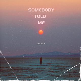 somebody told me