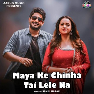 Maya Ke Chinha Tai Lele Na