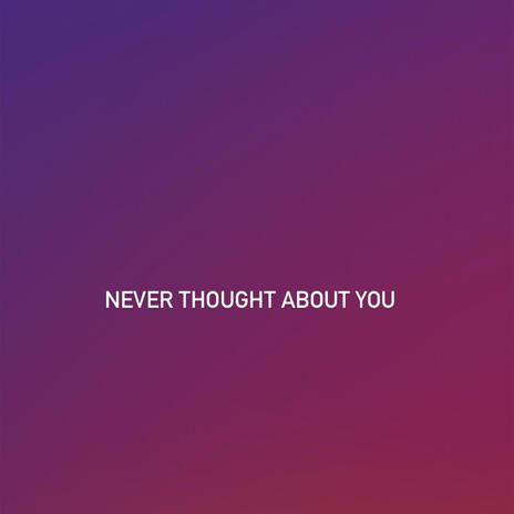 Never Thought About You | Boomplay Music