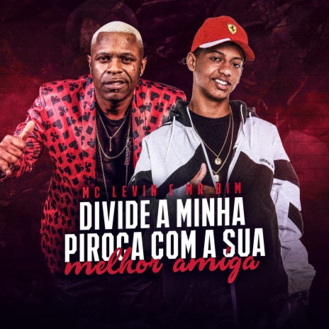 Divide a Minha Piroca Com a Sua Melhor Amiga ft. Mc MR Bim | Boomplay Music