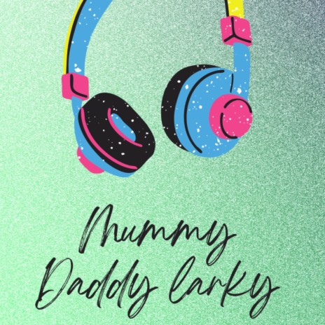 Mummy Daddy Larky | Boomplay Music