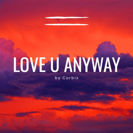 Love u Anyway ft. Corbix | Boomplay Music