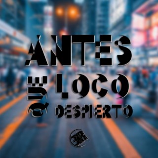 Antes Loco Que Despierto