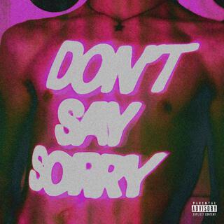 DON'T SAY SORRY: THAT SHIT'S FINE