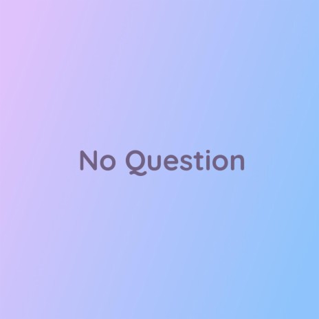 No Question | Boomplay Music