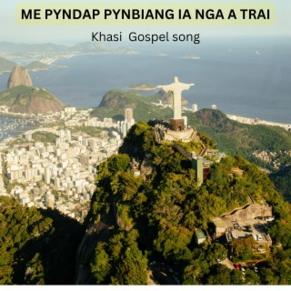 ME PYNDAP PYNBIANG IA NGA A TRAI