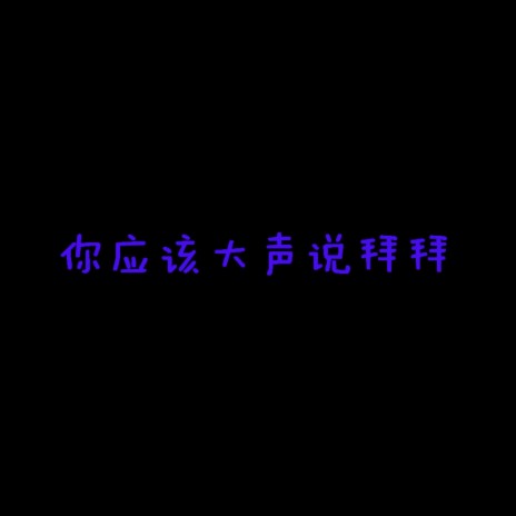 你应该大声说拜拜 | Boomplay Music