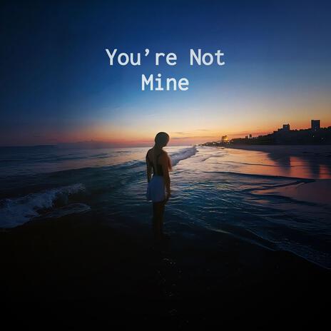 You're Not Mine | Boomplay Music