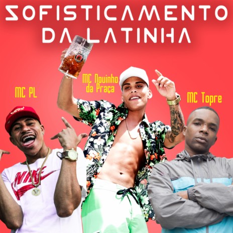 Sofisticamento da Latinha ft. MC PL & MC Topre | Boomplay Music