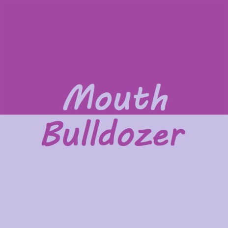Mouth Bulldozer | Boomplay Music