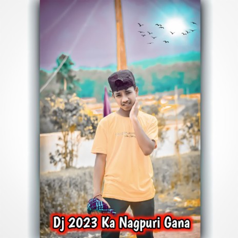 Dj 2023 Ka Nagpuri Gana | Boomplay Music