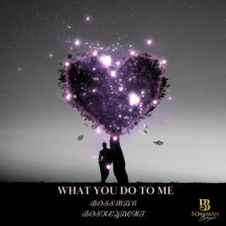 WHAT YOU DO TO ME lyrics | Boomplay Music