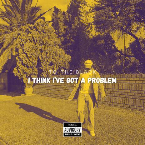 I Think I've Got A Problem | Boomplay Music