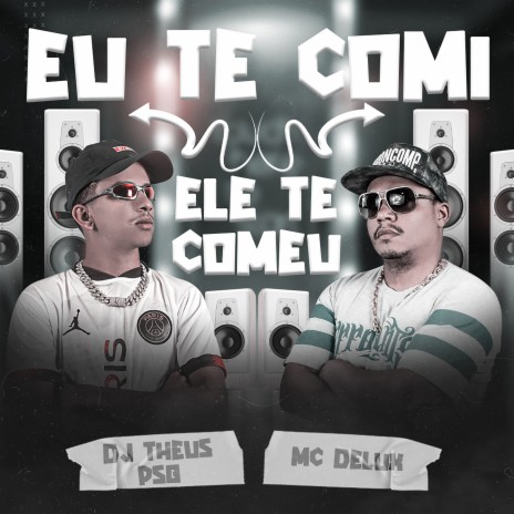 Eu Te Comi Ele Te Comeu ft. Dj Theus PSG | Boomplay Music