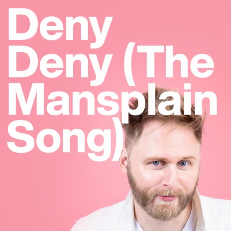 Deny Deny (The Mansplain Song) | Boomplay Music