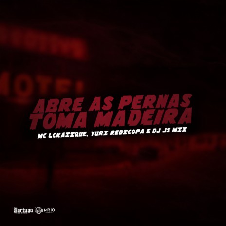 Abre as Pernas, Toma Madeira ft. Mc Lckaiique & Yuri Redicopa | Boomplay Music