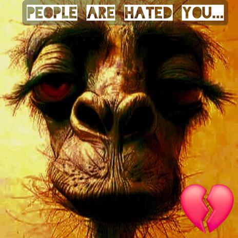 People are hated you | Boomplay Music