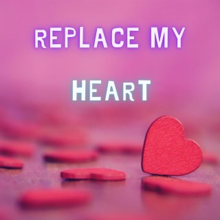 Replace My Heart