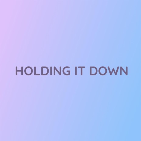 HOLDING IT DOWN | Boomplay Music