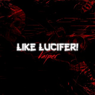 LIKE LUCIFER! lyrics | Boomplay Music