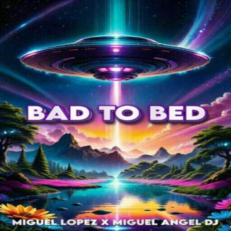 BAD TO BED (TECH HOUSE) ft. DJ Miguel Angelo | Boomplay Music