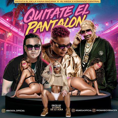 Quitate El Pantalon ft. Ratata el de la Vaina Bacana & Komando Central | Boomplay Music