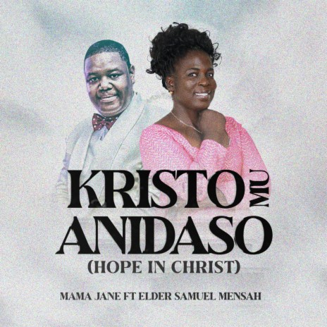 Kristo Mu Anidaso (Hope In Christ) ft. Mama Jane & Elder Samuel Mensah | Boomplay Music