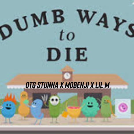 Dumb ways to die ft. OTG Stunna, Mobenij & Lil m | Boomplay Music