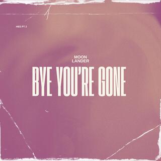 bye you're gone