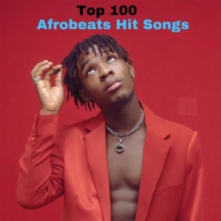 Top 100: Afrobeats Hit Songs