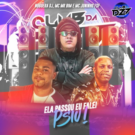 ELA PASSOU EU FALEI PSIU ft. Noguera DJ, MC Mr Bim & MC Juninho FSF | Boomplay Music