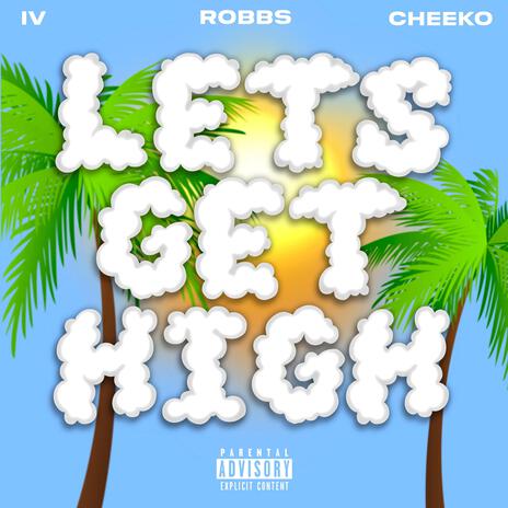 Lets Get High ft. Robbs & Cheeko | Boomplay Music