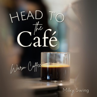 Head to the Cafe - Warm Coffee