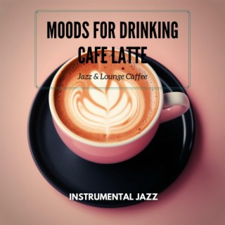 Moods for Drinking Cafe Latte - Instrumental Jazz