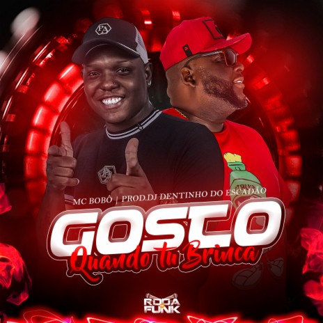 Gosto Quando Tu Brinca ft. DJ Dentinho do Escadão | Boomplay Music