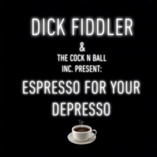 Dick Fiddler & the Cock N Ball Torture Inc. Presents: Espresso for Your Depresso