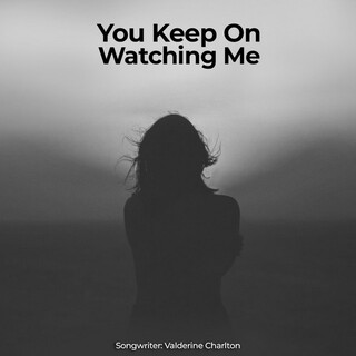 You Keep On Watching Me