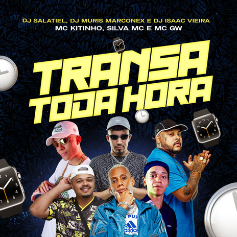 Transa Toda Hora ft. Silva mc, MC GW, Dj Isaac Vieira, dj salatiel & DJ MURIS MARCONEX | Boomplay Music