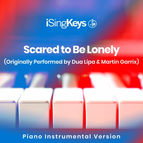 Scared to Be Lonely (Lower Key - Originally Performed by Martin Garrix and  Dua Lipa) (Piano Instrumental Version) - iSingKeys MP3 download | Scared to  Be Lonely (Lower Key - Originally Performed