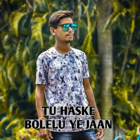 Tu Haske Bolelu Ye Jaan | Boomplay Music