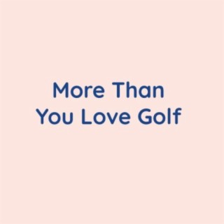 More Than You Love Golf