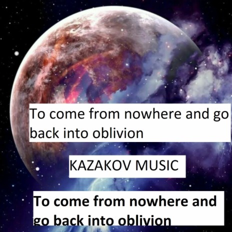 To Come from Nowhere and Go Back into Oblivion | Boomplay Music