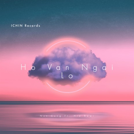 Ho Van Ngai Lo (feat. Hre Bawi) | Boomplay Music