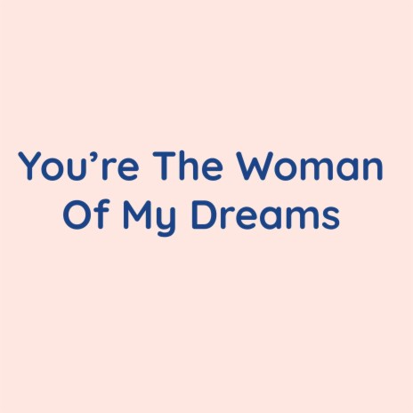 You're The Woman Of My Dreams | Boomplay Music